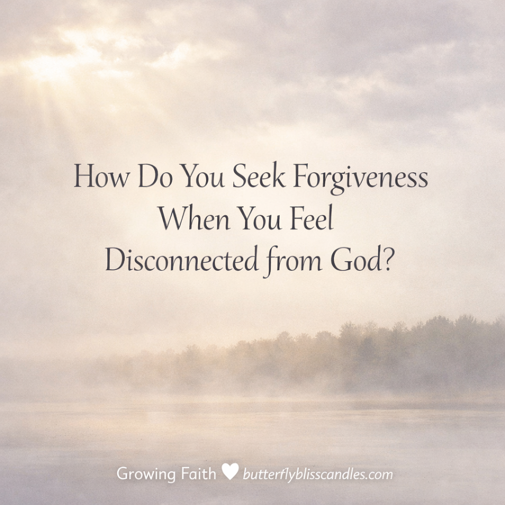 How Do You Seek Forgiveness When You Feel Disconnected from God?